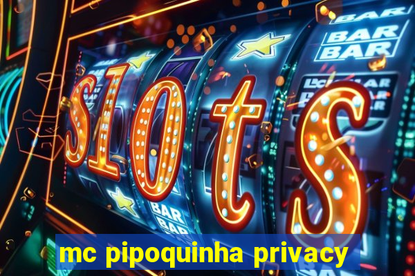 mc pipoquinha privacy